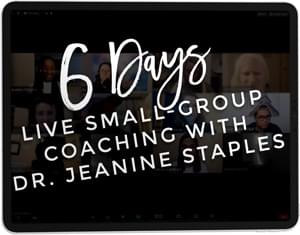 6 Days live small group coaching with Dr. Jeanine Staples